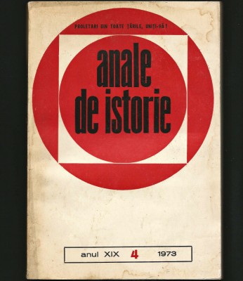 ANALE DE ISTORIE - ANUL XIX, NR. 4 / 1973. PROLETARI DIN TOATE ȚĂRILE, UNIȚI-VĂ! foto
