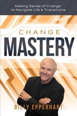 Change Mastery: Making Sense of Change to Navigate Life&amp;#039;s Transitions foto