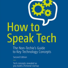 How to Speak Tech: The Non-Techie's Guide to Key Technology Concepts