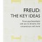 FREUD, THE KEY IDEAS, FROM PSYCHOANALYSIS AND SEX TO DREAMS, THE UNCONSCOUS AND MORE (CARTE IN LIMBA ENGLEZA)