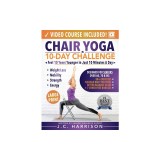Chair Yoga for Seniors: 10-Day Challenge to Feel 10 Years Younger in Just 10 Minutes a Day: Exercise Book + Video Workouts for Weight Loss, Mo