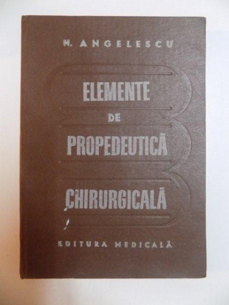 ELEMENTE DE PROPEDEUTICA CHIRURGICALA de N. ANGELESCU , 1981