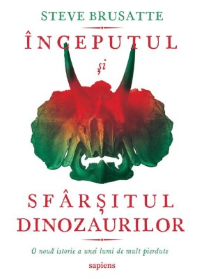 Inceputul Si Sfarsitul Dinozaurilor, Steve Brusatte - Editura Art foto
