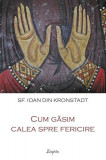 Cum găsim calea spre fericire - Paperback brosat - sf. Ioan de Kronstadt - Sophia