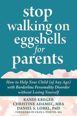 Stop Walking on Eggshells for Parents: How to Help Your Child (of Any Age) with Borderline Personality Disorder Without Losing Yourself