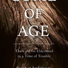 Come of Age: The Case for Elderhood in a Time of Trouble