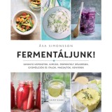 Ferment&aacute;ljunk! - Savany&uacute; k&aacute;poszt&aacute;k, kimcsik, ferment&aacute;lt z&ouml;lds&eacute;gek, gy&uuml;m&ouml;lcs&ouml;k &eacute;s italok, magsajtok, kenyerek - Asa Simonsson