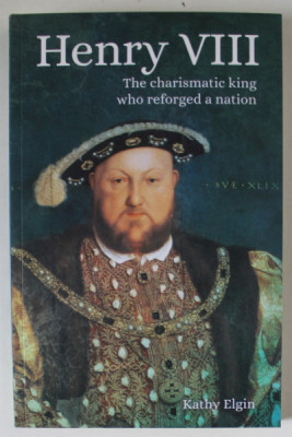 HENRY VIII , THE CHARSIMATIC KING WHO REFORGED A NATION by KATHY ELGIN , 2020 foto