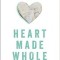 Heart Made Whole: Turning Your Unhealed Pain Into Your Greatest Strength