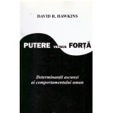 David R. Hawkins - Putere versus forta. Determinantii ascunsi ai