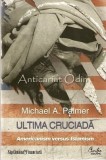 Ultima Cruciadă: Americanism vs. Islamism - Michael Palmer, Curtea Veche, 2010, Istorie, 239 Pagini