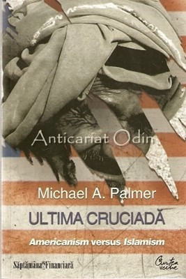 Ultima Cruciada. Americanism Versus Islamism - Michael Palmer