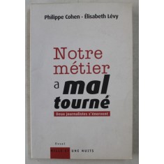 NOTRE METIER A MAL TOURNE - DEUX JOURNALISTES S &#039;ENERVENT par PHILIPPE COHEN et ELISABETH LEVY , 2008