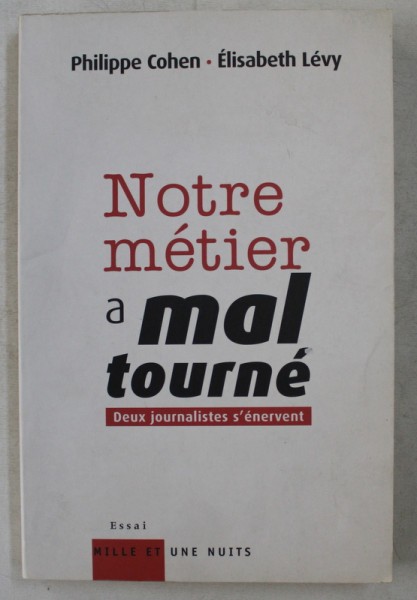 NOTRE METIER A MAL TOURNE - DEUX JOURNALISTES S &#039;ENERVENT par PHILIPPE COHEN et ELISABETH LEVY , 2008