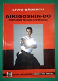 Aikigoshin-Do: Profunzimi tehnice si spirituale - Liviu Badescu (carte cu autograf)