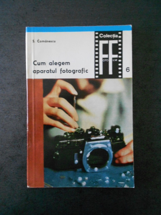 S. COMANESCU - CUM ALEGEM APARATUL FOTOGRAFIC volumul 6