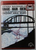 ARTERA NAVIGABILA DUNARE - MAIN - RHEIN, FACTOR DE STRATEGIE EUROPEANA , ORIZONT ANUL 2020 de ALEXANDRU SOBARU si GABRIEL I. NASTASE , 1997 , DEDICATI