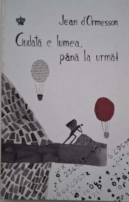 Ciudata e lumea, pana la urma - Jean d&amp;#039;Ormesson foto