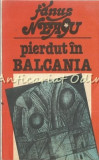 Pierdut in Balcania - Fanus Neagu, Editura Sport-Turism, Bucuresti 1982, Roman, 157 pagini