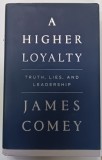 A HIGHER LOYALTY , TRUTH , LIES , AND LEADERSHIP by JAMES COMEY , 2018