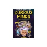 Interesting Facts For Curious Minds: 1572 Random But Mind-Blowing Facts About History, Science, Pop Culture And Everything In Between