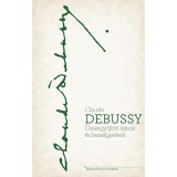 &Ouml;sszegy?jt&ouml;tt &iacute;r&aacute;sok &eacute;s besz&eacute;lget&eacute;sek - Claude Debussy