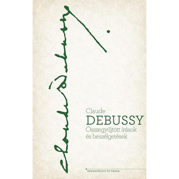 &Ouml;sszegy?jt&ouml;tt &iacute;r&aacute;sok &eacute;s besz&eacute;lget&eacute;sek - Claude Debussy