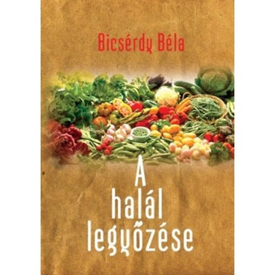 A hal&amp;aacute;l legyőz&amp;eacute;se - Bics&amp;eacute;rdy B&amp;eacute;la foto