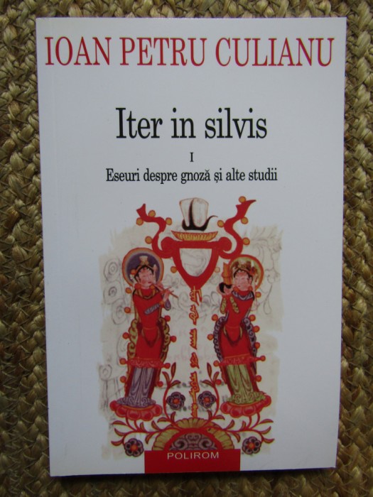 Iter in silvis. Eseuri despre gnoză și alte studii (Vol. I) - Ioan Petru Culianu