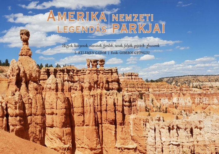 Amerika Legend&aacute;s Nemzeti Parkjai - Hegyek, kanyonok, v&iacute;zes&eacute;sek, fjordok, tavak, foly&oacute;k, gejz&iacute;rek, gleccserek - L. Kelemen G&aacute;bor