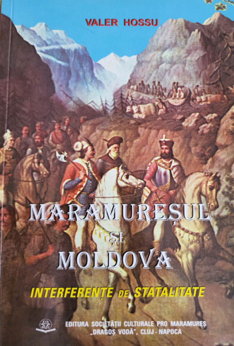 Valer Hossu - Maramuresul si Moldova. Interferente de statalitate