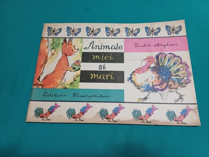 ANIMALE MICI ȘI MARI *TUDOR ARGHEZI / ILUSTRAȚII SILVIA CAMBIA /1968 *00