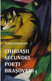 Chiriasii secundei. Poeti brasoveni Vol.1 - Florin Sindrilaru