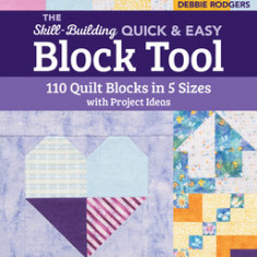 The Skill-Building Quick & Easy Block Tool: 110 Quilt Blocks in 5 Sizes with Project Ideas; Packed with Hints, Tips & Tricks; Simple Cutting Charts, H