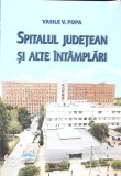 SPITALUL JUDETEAN SI ALTE INTAMPLARI-VASILE V. POPA-269322
