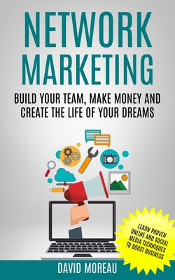 Network Marketing: Build Your Team, Make Money and Create the Life of Your Dreams (Learn Proven Online and Social Media Techniques to Boo foto