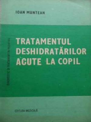 Tratamentul Deshidratarilor Acute La Copil - Ioan Munteanu ,523774 foto