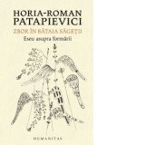 Zbor in bataia sagetii. Eseu asupra formarii (editia a treia) - Horia Roman Patapievici