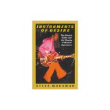 Instruments of Desire: The Electric Guitar and the Shaping of Musical Experience