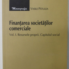 FINANTAREA SOCIETATILOR COMERCIALE de VASILE PATULEA , VOLUMUL I : RESURSELE PROPRII . CAPITALUL SOCIAL , 2009