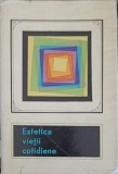 Estetica Vietii Cotidiene - M. Breazu, A. Moisescu (1966, Stiintifica) - Biografii, Coperta Cartonata, Romana, 400 Pagini
