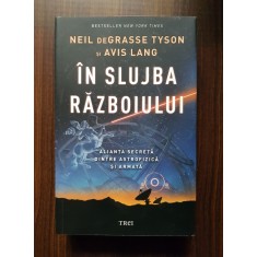 Neil deGrasse Tyson - In slujba razboiului. Alianta secreta dintre...