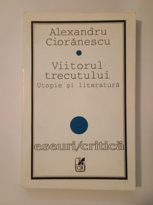 Alexandru Ciorănescu - Viitorul trecutului: utopie și literatură foto