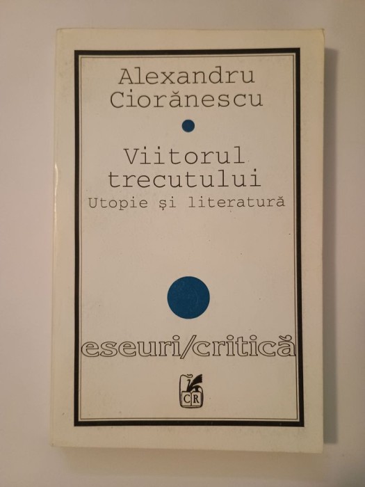 Alexandru Ciorănescu - Viitorul trecutului: utopie și literatură