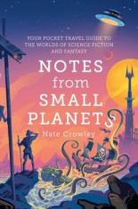 Notes from Small Planets : Your Pocket Travel Guide to the Worlds of Science Fiction and Fantasy - SAS Gardners EU