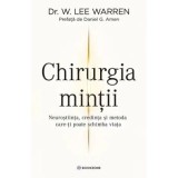 Chirurgia Mintii. Neurostiinta, credinta si metoda care-ti poate schimba viata - Dr. W. Lee Warren