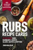 Rubs Recipe Cards: 60 Delicious Marinades, Sauces, Seasonings, Glazes &amp; Bastes