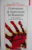 Comunism si represiune in Romania. Istoria tematica a unui fratricid national – Ruxandra Cesereanu