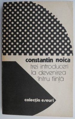 Trei introduceri la devenirea intru fiinta &amp;ndash; Constantin Noica foto
