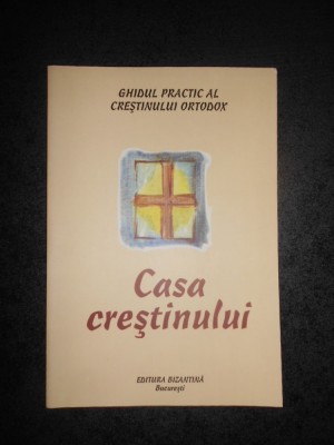 GHIDUL PRACTIC AL CRESTINULUI ORTODOX * CASA CRESTINULUI foto